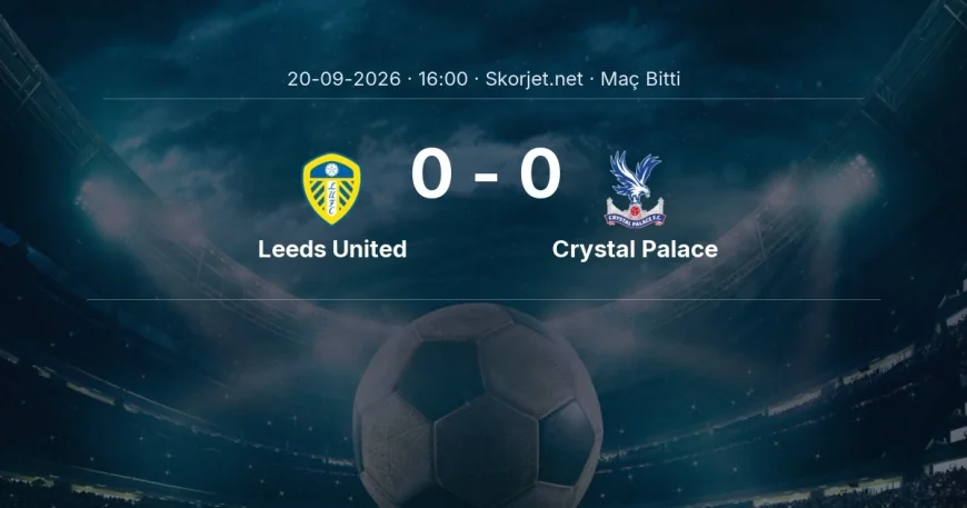 Premier Lig | Leeds United 0-0 Crystal Palace sonucu