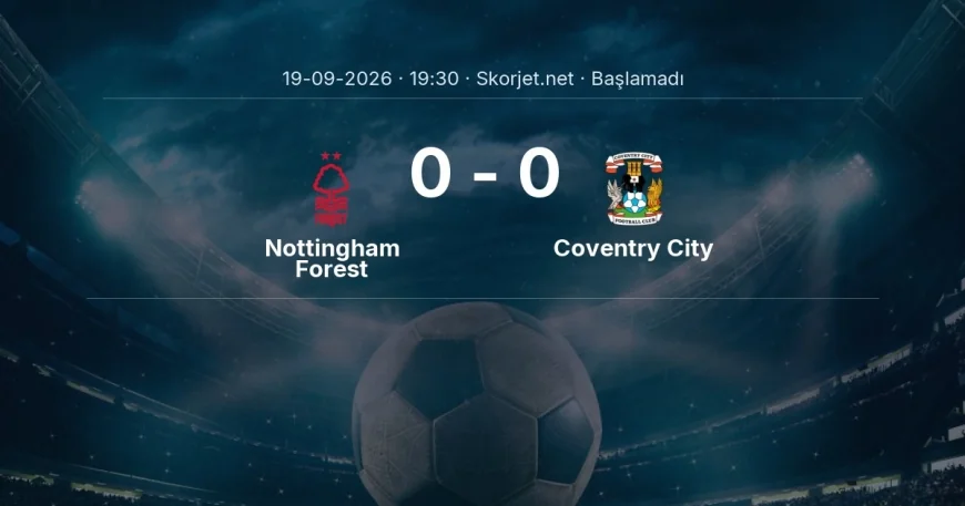 Nottingham Forest - Coventry City maçı ne zaman, saat kaçta? | Premier Lig