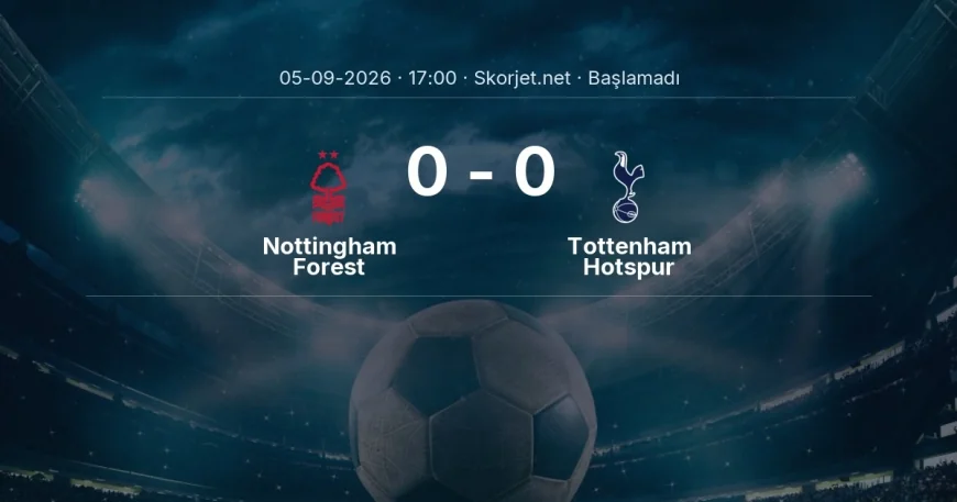 Nottingham Forest - Tottenham Hotspur muhtemel ilk 11'ler | Premier Lig
