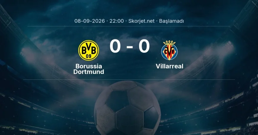 Şampiyonlar Ligi: Borussia Dortmund - Villarreal maç bilgileri