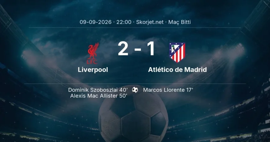 Maç sonucu: Liverpool 2-1 Atlético de Madrid | Şampiyonlar Ligi