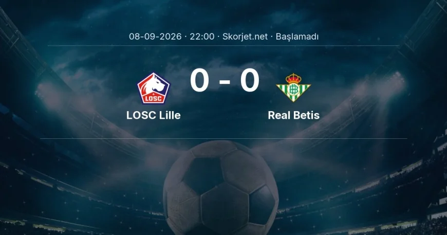 Şampiyonlar Ligi: LOSC Lille - Real Betis maç bilgileri