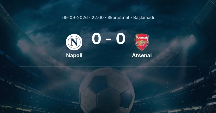 Napoli - Arsenal maçı ne zaman, saat kaçta? | Şampiyonlar Ligi