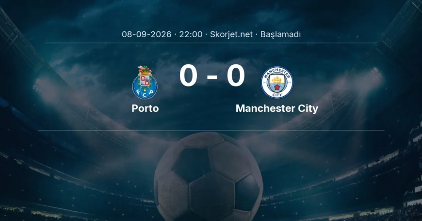 Şampiyonlar Ligi: Porto - Manchester City maç bilgileri