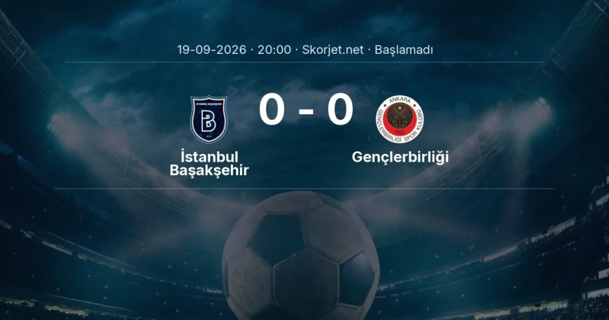 Süper Lig: İstanbul Başakşehir - Gençlerbirliği maç bilgileri
