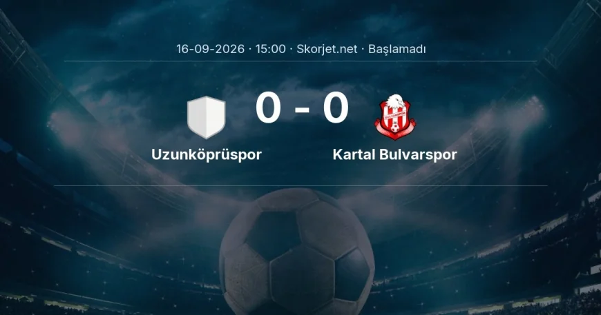 Türkiye Kupası: Uzunköprüspor - Kartal Bulvarspor maç bilgileri