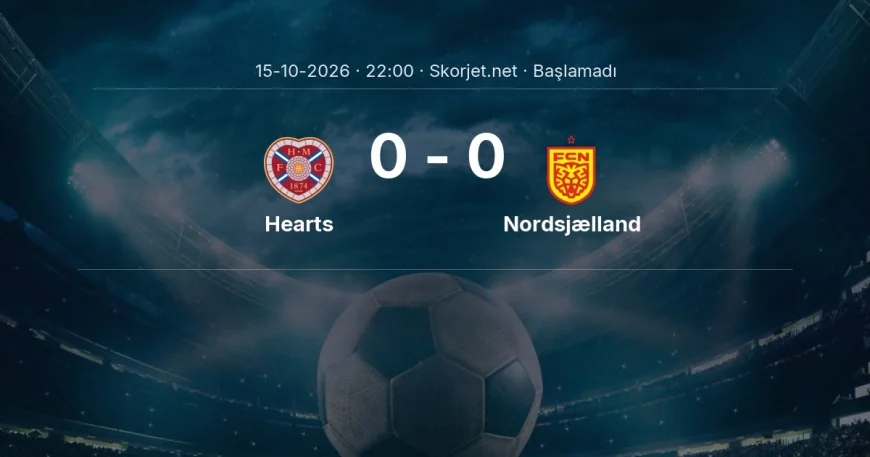 Hearts - Nordsjælland muhtemel ilk 11'ler | Avrupa Konferans Ligi