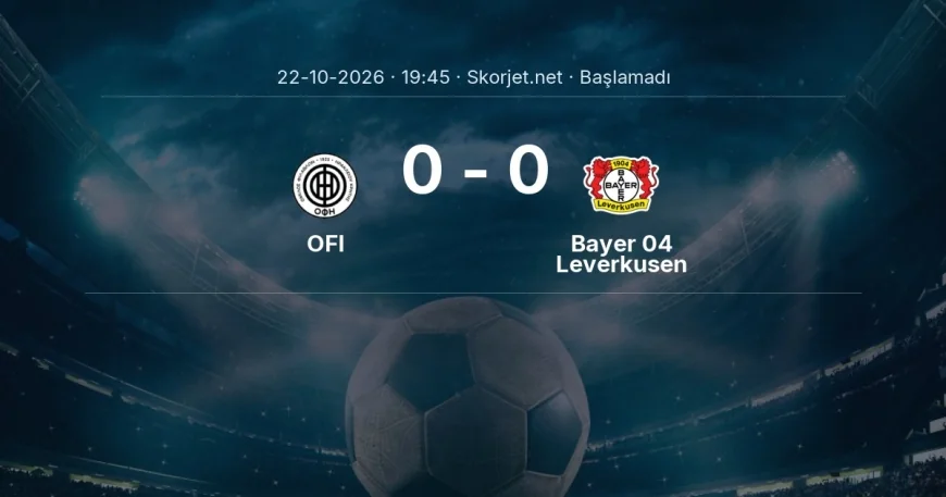 OFI - Bayer 04 Leverkusen maçı ne zaman, saat kaçta? | Avrupa Ligi