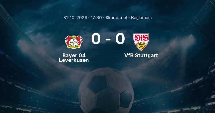 Bayer 04 Leverkusen - VfB Stuttgart maçı ne zaman, saat kaçta? | Bundesliga