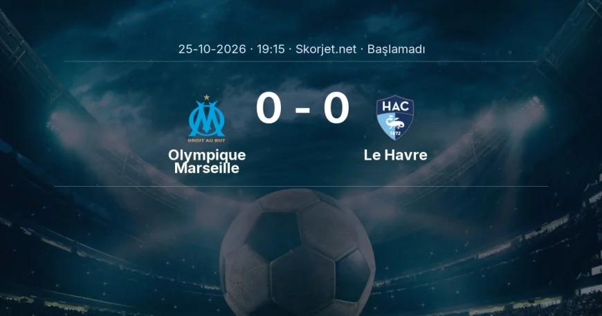 Olympique Marseille - Le Havre maçı ne zaman, saat kaçta? | Ligue 1