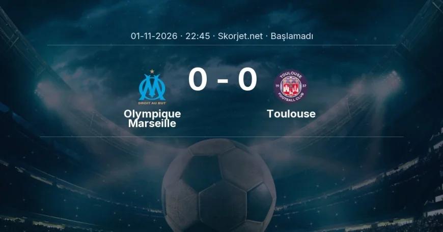 Olympique Marseille - Toulouse maçı ne zaman, saat kaçta? | Ligue 1