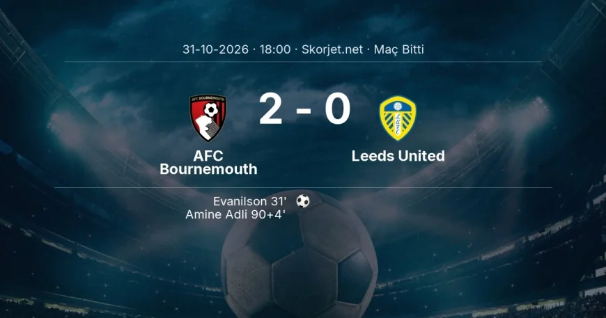 Maç sonucu: AFC Bournemouth 2-0 Leeds United | Premier Lig