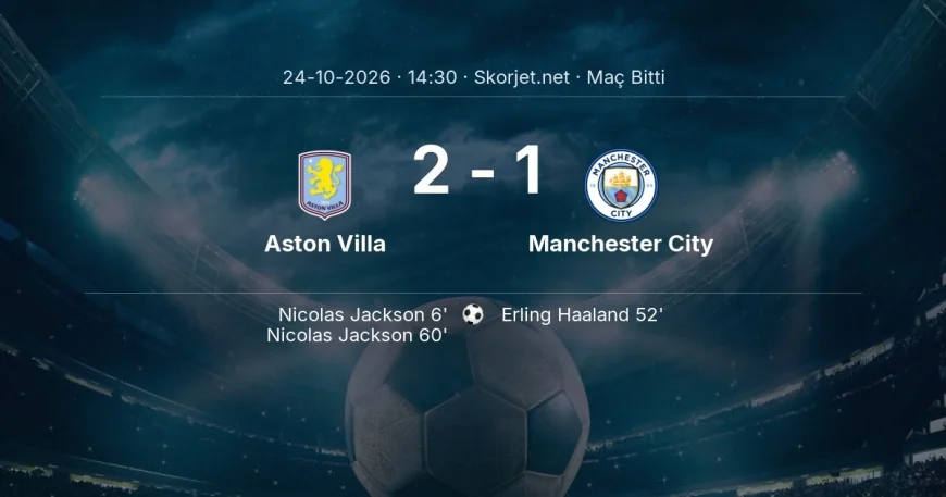 Maç sonucu: Aston Villa 2-1 Manchester City | Premier Lig