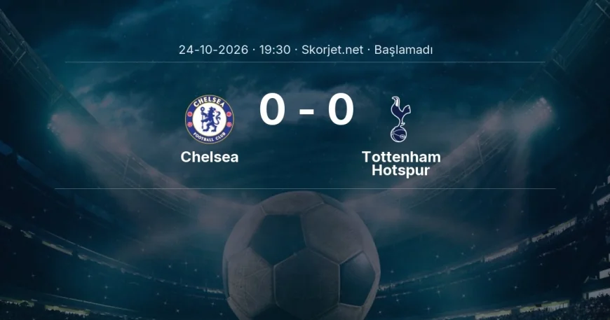 Chelsea - Tottenham Hotspur maçı ne zaman, saat kaçta? | Premier Lig
