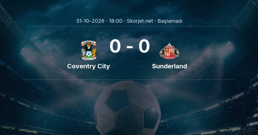 Coventry City - Sunderland maçı ne zaman, saat kaçta? | Premier Lig
