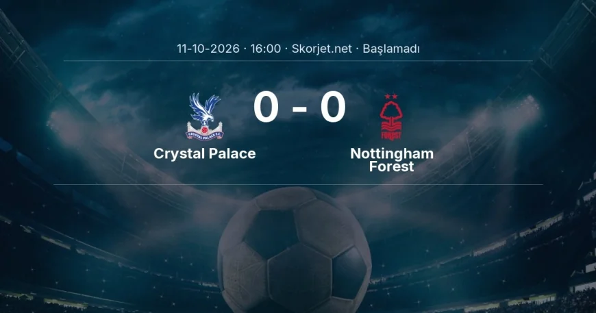 Crystal Palace - Nottingham Forest maçı ne zaman, saat kaçta? | Premier Lig