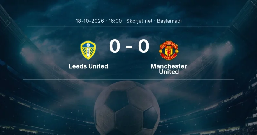 Leeds United - Manchester United muhtemel ilk 11'ler | Premier Lig