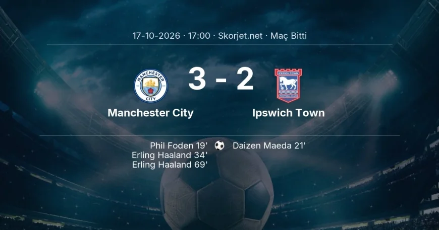 Premier Lig | Manchester City 3-2 Ipswich Town sonucu