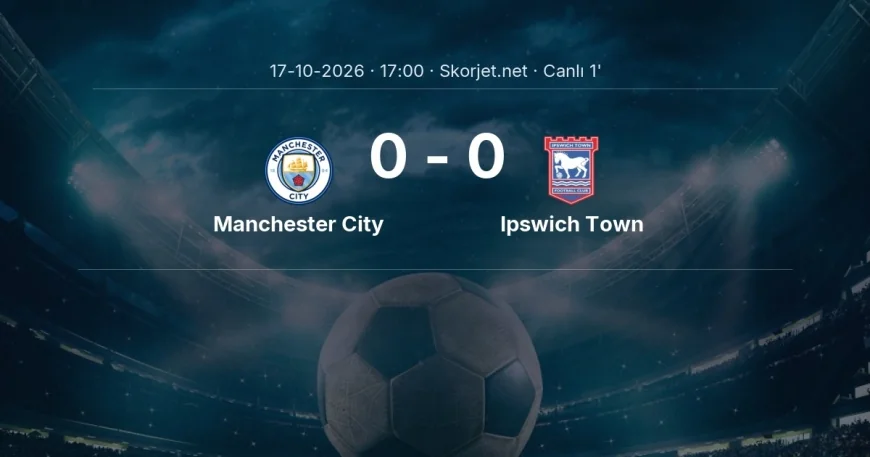 Premier Lig: Manchester City - Ipswich Town maçı başladı