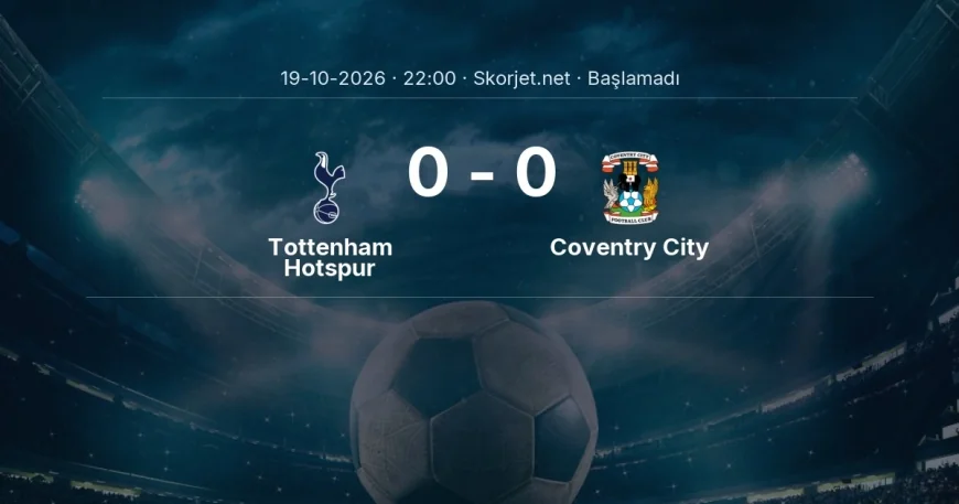 Tottenham Hotspur - Coventry City maçı ne zaman, saat kaçta? | Premier Lig
