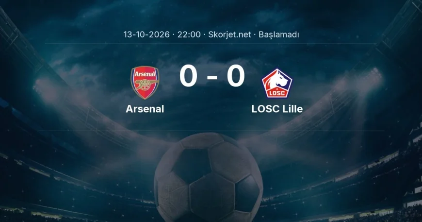 Arsenal - LOSC Lille maçı ne zaman, saat kaçta? | Şampiyonlar Ligi
