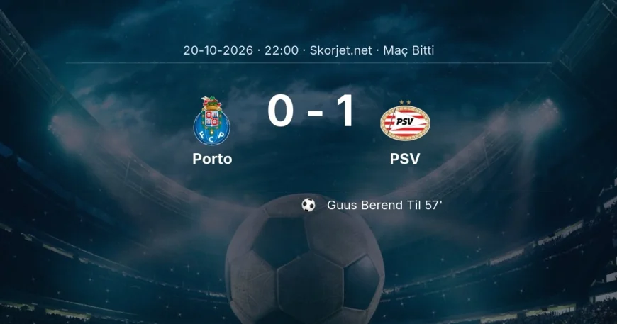 Maç sonucu: Porto 0-1 PSV | Şampiyonlar Ligi