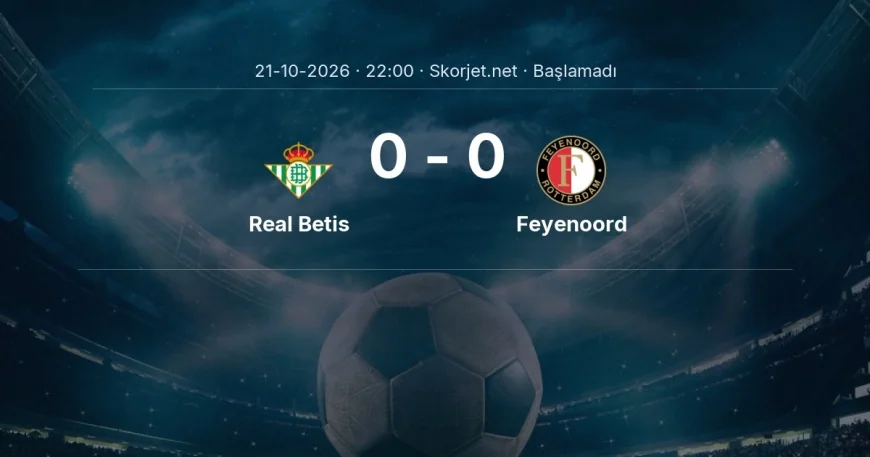 Real Betis - Feyenoord maçı ne zaman, saat kaçta? | Şampiyonlar Ligi