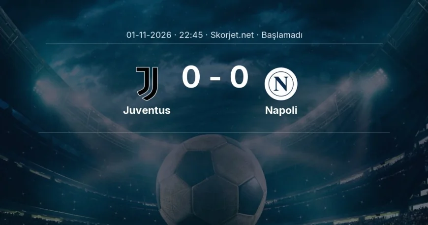 Serie A: Juventus - Napoli maç bilgileri